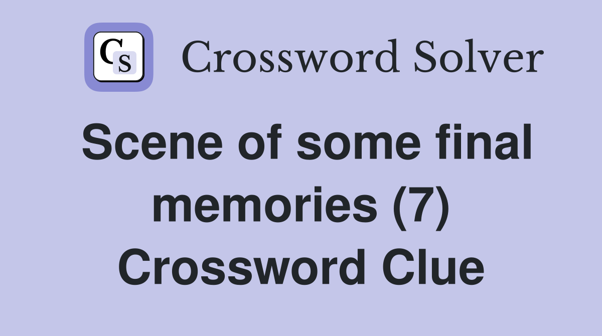 Scene of some final memories (7) Crossword Clue Answers Crossword